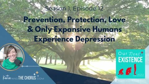 S01E12 Prevention, Protection, Love & Only Expansive Humans Experience Depression