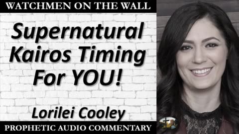 “Supernatural Kairos Timing For YOU!” – Powerful Prophetic Encouragement from Lorilei Cooley