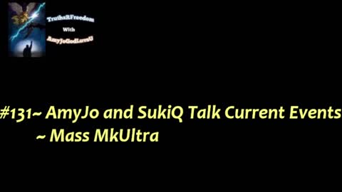 #131~ AmyJo and SukiQ Talk Current Events ~ Mass MkUltra