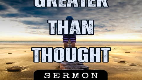 Greater Than Thought by Bill Vincent 6-8-2019