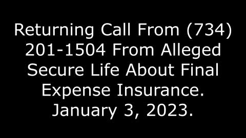 Returning Call From (734) 201-1504 From Alleged Secure Life About Final Expense Insurance, 1/3/23