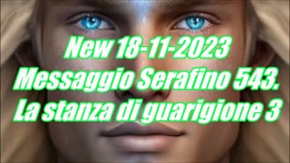 New 18-11-2023 Messaggio Serafino 543. La stanza di guarigione 3
