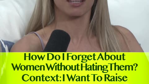 How Do I Forget About Women Without Hating Them? Context: I Want To Raise My Game