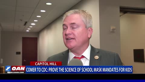 Rep. Comer to CDC: Prove the science of school mask mandates for kids