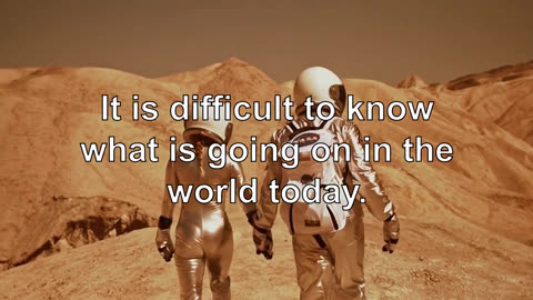 It is difficult to know what is going on in the world today. There is no way to know what's goi...