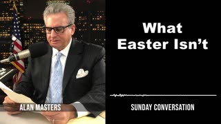 What Easter Isn’t | Sunday Conversation 4/7/2024