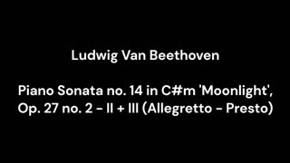 Beethoven - Piano Sonata no. 14 in C#m 'Moonlight', Op. 27 no. 2 - II + III (Allegretto - Presto)