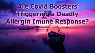 Are Covid Boosters Triggering a Deadly Allergen Immune Response?