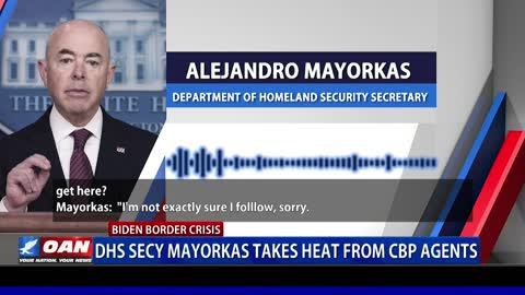 DHS Secy. Mayorkas takes heat from CBP agents
