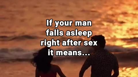 If your man falls asleep right after sex it means...