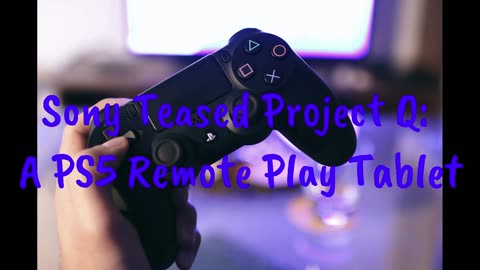 Sony Teased Project Q: A PS5 Remote Play Tablet