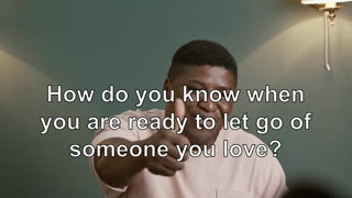 How do you know when you are ready to let go of someone you love? When you feel like you are le...