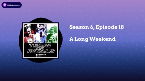 Season 6, Episode 18 – A Long Weekend | Team of Rivals Podcast