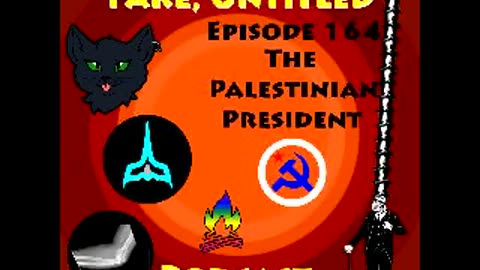 Fake, Untitled Podcast: Episode 164 - The Palestinian President