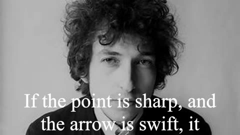 Bob Dylan Quote - If the point is sharp, and the arrow is swift...