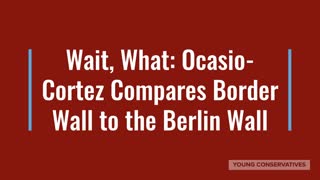 Ocasio Thinks Border Wall Is Berlin Wall