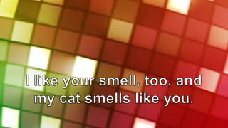 I like meeting you,' she said. I like your smell, too, and my cat smells like you. I like that ...