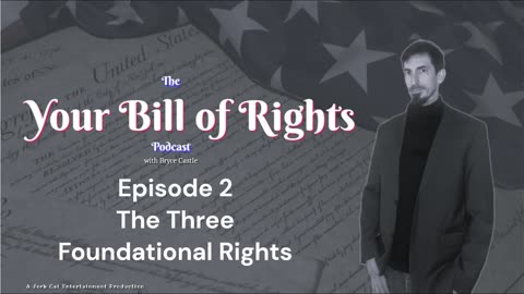 Your Bill of Rights Podcast Episode Two - The Three Foundational Rights