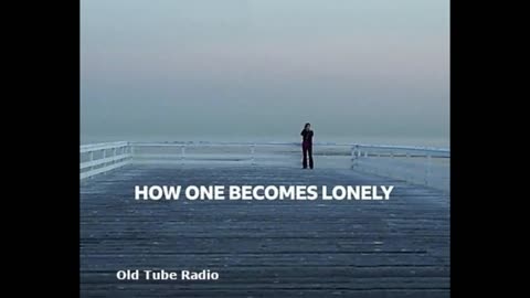 How One Becomes Lonely. BBC RADIO DRAMA
