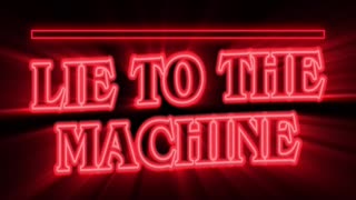 LIE TO THE MACHINE