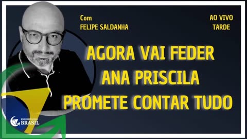 AGORA VAI FEDER: ANA PRISCILA PROMETE CONTAR TUDO - by Saldanha - Endireitando Brasil