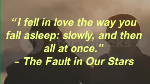 “I fell in love the way you fall asleep slowly, and then all at once.” – The Fault in Our Stars