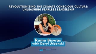 Revolutionizing the Climate Conscious Culture: Unleashing Fearless Leadership with Ruma Biswas
