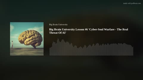 Big Brain University Lesson #6 'Cyber-Soul Warfare - The Real Threat Of AI'