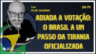 ADIADA A VOTAÇÃO: O BRASIL A UM PASSO DA TIRANIA OFICIALIZADA - By Saldanha - Endireitando Brasil