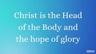 Christ is the Head of the Body and the hope of glory