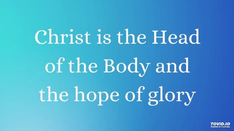Christ is the Head of the Body and the hope of glory