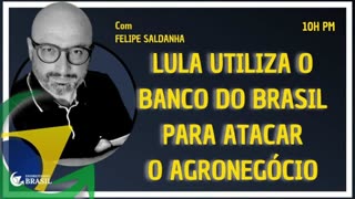LULA UTILIZA O BANCO DO BRASIL PARA ATACAR O AGRONEGÓCIO - by Saldanha - Endireitando Brasil