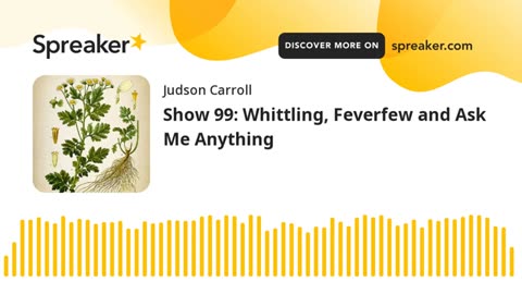Show 99: Whittling, Feverfew and Ask Me Anything