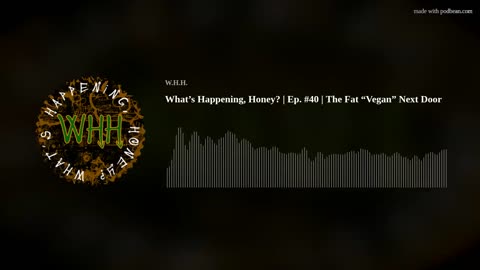 What’s Happening, Honey? | Ep. #40 | The Fat “Vegan” Next Door