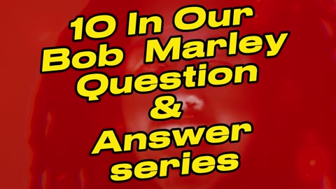 Bob Marley Q and A #10