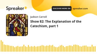 Show 82: The Explanation of the Catechism, part 1