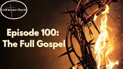 Episode 100: The Full Gospel