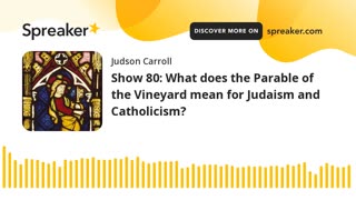 Show 80: What does the Parable of the Vineyard mean for Judaism and Catholicism?