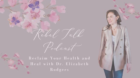 Rebel Talk Podcast | Reclaim Your Health and Heal with Dr. Elizabeth Rodgers