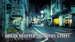Urban Dropper - Octopus Street ♫