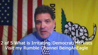 Being An Eagle-Short Video Series- 2 of 5: What is Irritating:Democrat/Marxists