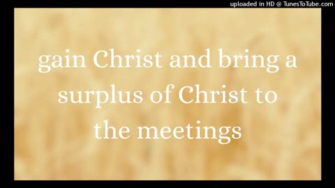 gain Christ and bring a surplus of Christ to the meetings