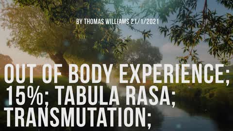 Out of body experience; 15%; Tabula rasa; Transmutation;