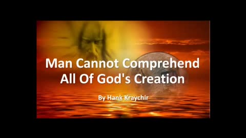 MAN CANNOT COMPREHEND ALL OF GOD'S CREATION
