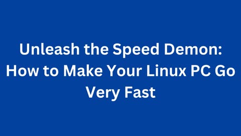 Unleash the Speed Demon: How to Make Your Linux PC Go Very Fast