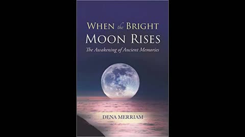 When The Bright Moon Rises: The Awakening Of Ancient Memories with Dena Merriam