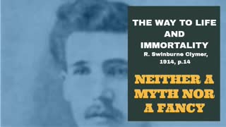 #8: NEITHER A MYTH NOR A FANCY: The Way To Life And Immortality, Reuben Swinburne Clymer, 1914.