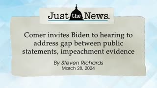 Comer invites Biden to address gap between public statements, impeachment evidence-Just the News Now