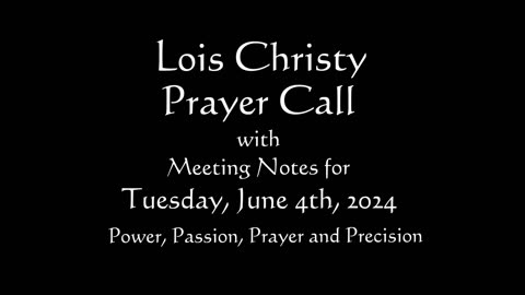 Lois Christy Prayer Group conference call for Tuesday, June 4th, 2024