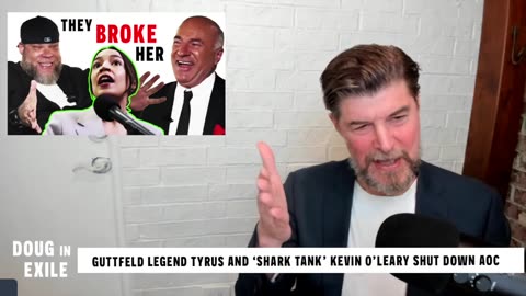 Doug In Exile-Guttfeld Legend TYRUS and 'Shark Tank' Kevin O'Leary SHUT Down AOC
